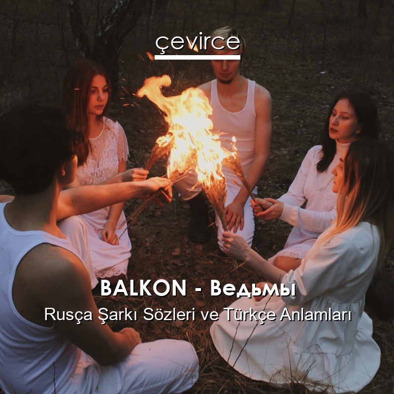 BALKON – Ведьмы Rusça Şarkı Sözleri Türkçe Anlamları