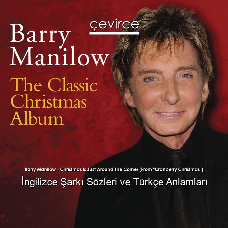 Barry Manilow – Christmas Is Just Around The Corner (From “Cranberry Christmas”) İngilizce Şarkı Sözleri Türkçe Anlamları