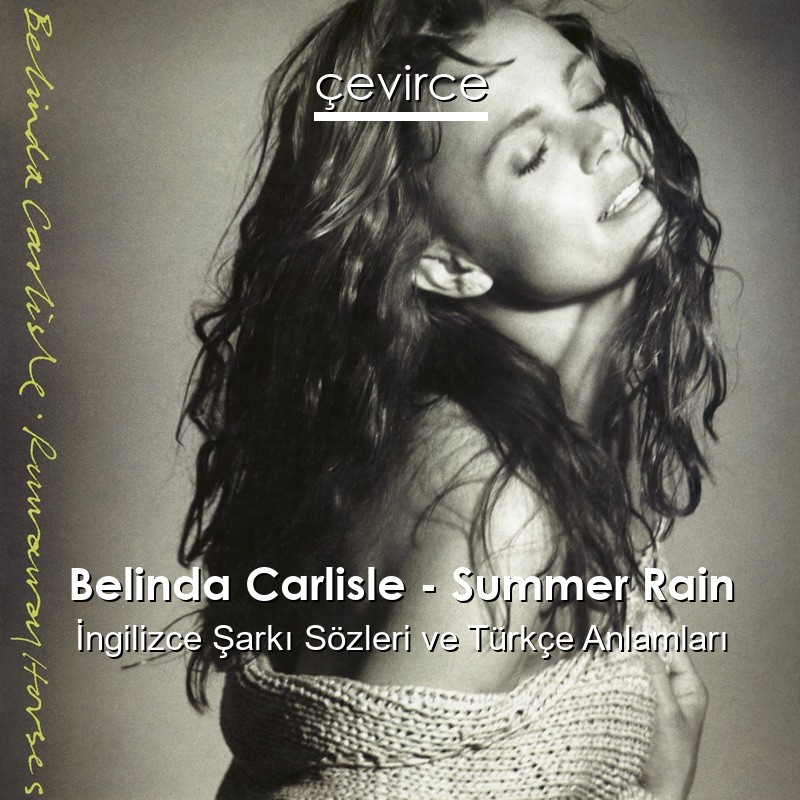 Belinda Carlisle – Summer Rain İngilizce Şarkı Sözleri Türkçe Anlamları