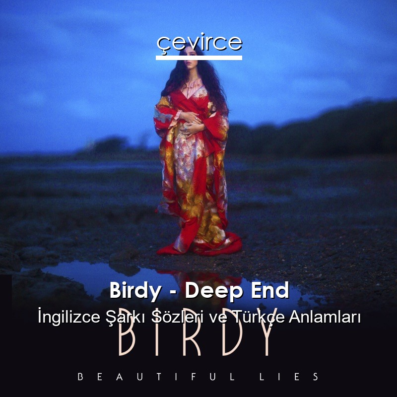 Birdy – Deep End İngilizce Şarkı Sözleri Türkçe Anlamları
