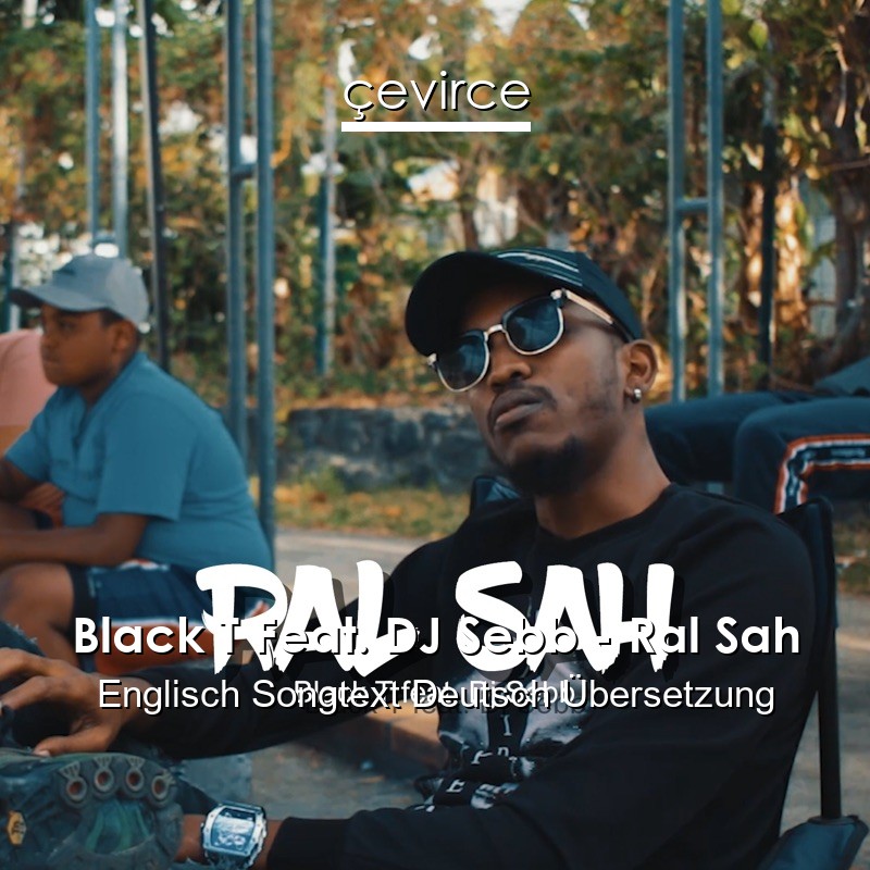Black T Feat. DJ Sebb – Ral Sah Englisch Songtext Deutsch Übersetzung