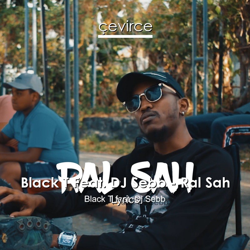 Black T Feat. DJ Sebb – Ral Sah Lyrics