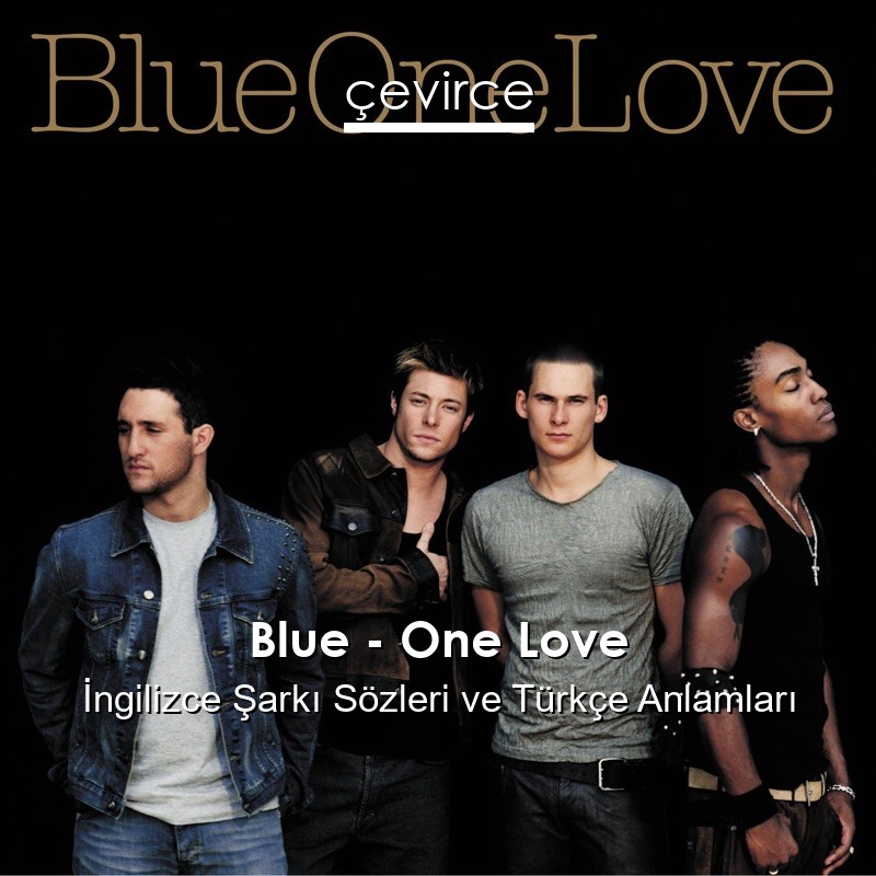 Blue – One Love İngilizce Şarkı Sözleri Türkçe Anlamları