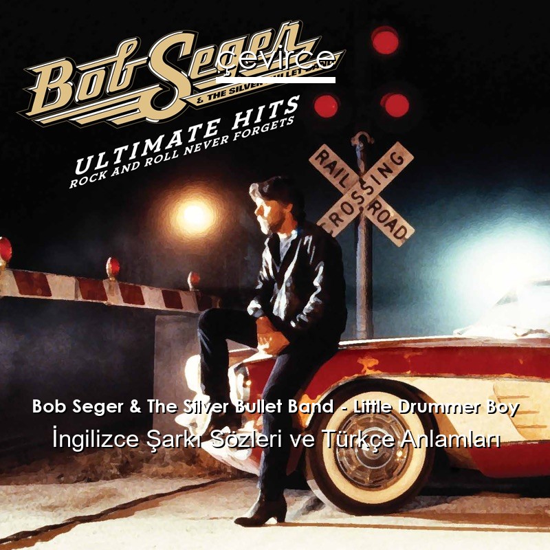 Bob Seger & The Silver Bullet Band – Little Drummer Boy İngilizce Şarkı Sözleri Türkçe Anlamları