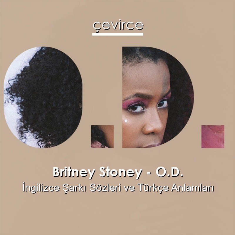 Britney Stoney – O.D. İngilizce Şarkı Sözleri Türkçe Anlamları