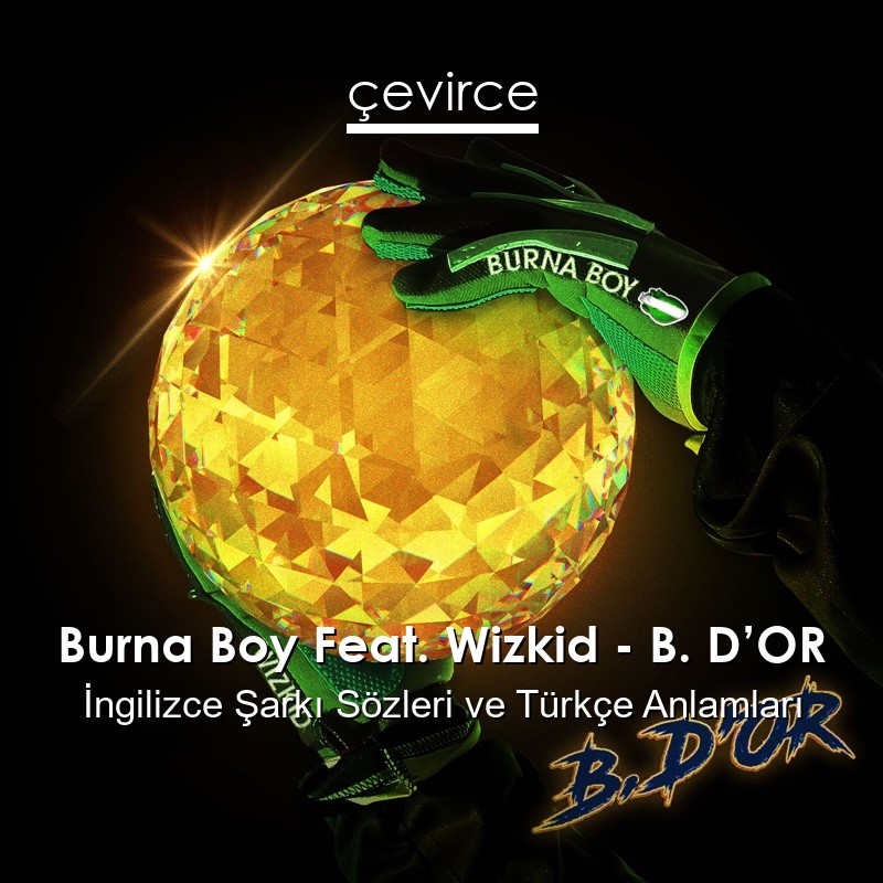 Burna Boy Feat. Wizkid – B. D’OR İngilizce Şarkı Sözleri Türkçe Anlamları