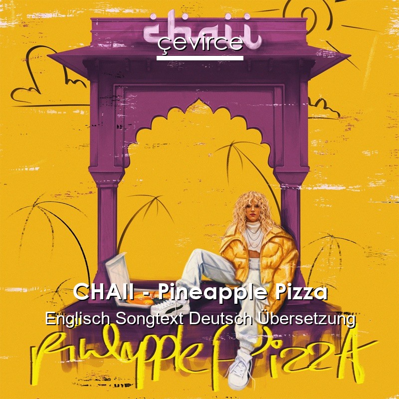 CHAII – Pineapple Pizza Englisch Songtext Deutsch Übersetzung