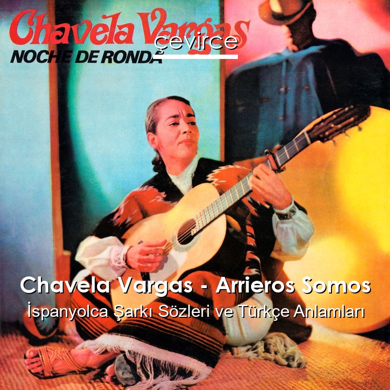 Chavela Vargas – Arrieros Somos İspanyolca Şarkı Sözleri Türkçe Anlamları