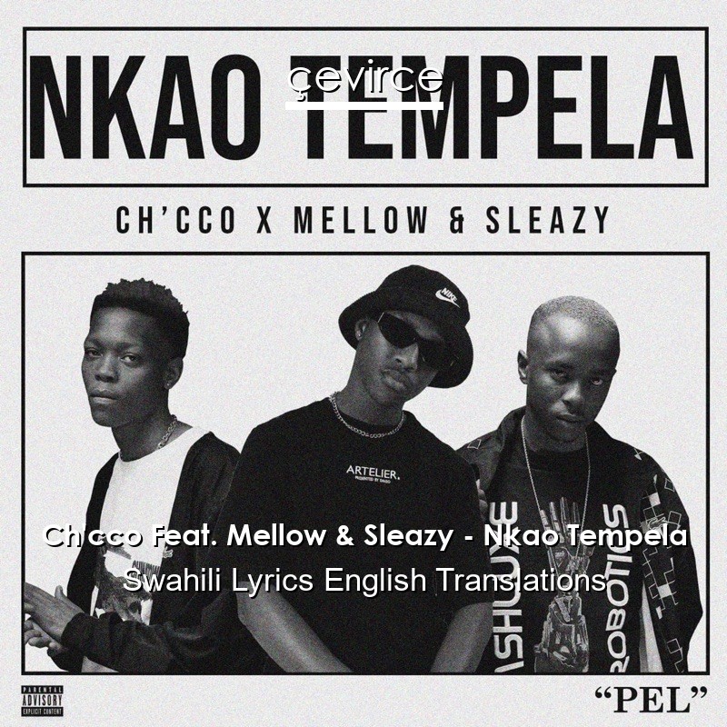 Ch’cco Feat. Mellow & Sleazy – Nkao Tempela Swahili Lyrics English Translations
