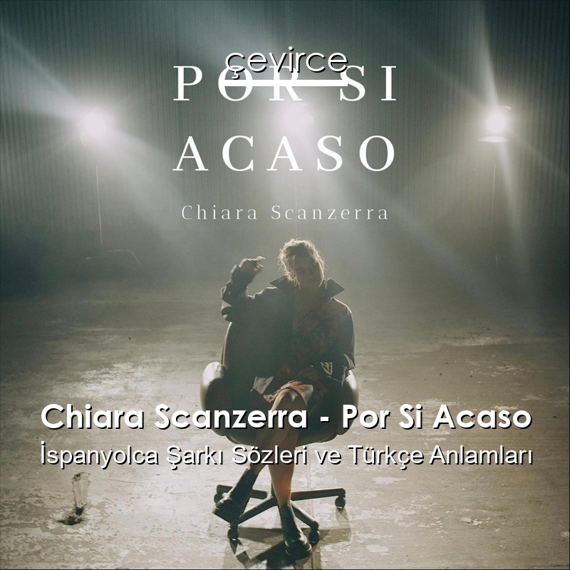 Chiara Scanzerra – Por Si Acaso İspanyolca Şarkı Sözleri Türkçe Anlamları