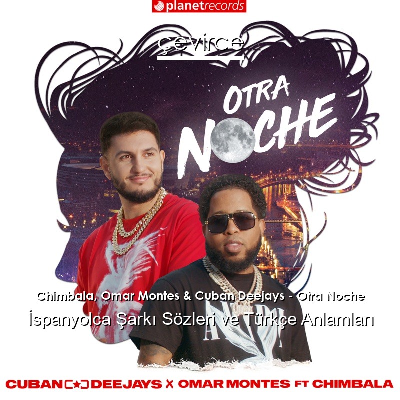Chimbala, Omar Montes & Cuban Deejays – Otra Noche İspanyolca Şarkı Sözleri Türkçe Anlamları