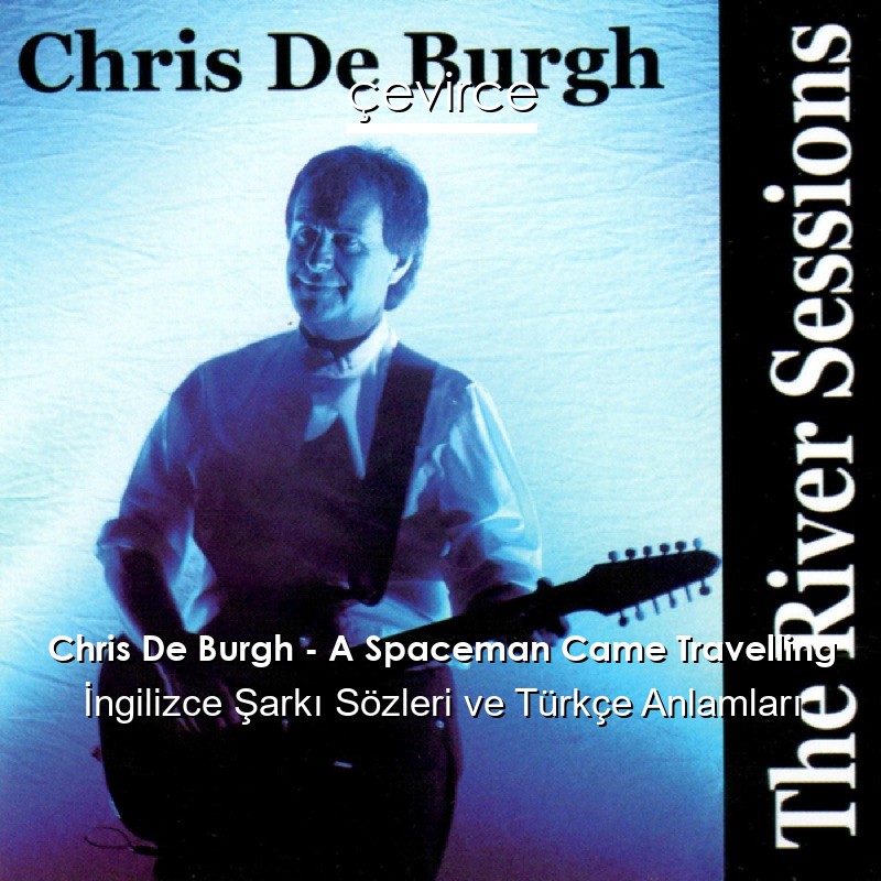 Chris De Burgh – A Spaceman Came Travelling İngilizce Şarkı Sözleri Türkçe Anlamları
