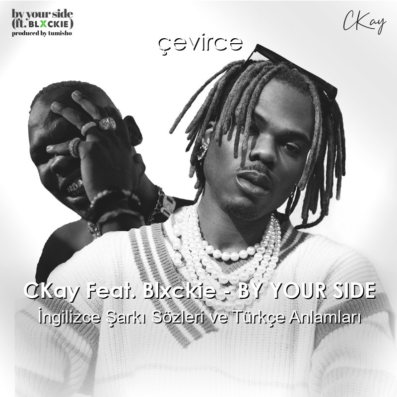 CKay Feat. Blxckie – BY YOUR SIDE İngilizce Şarkı Sözleri Türkçe Anlamları