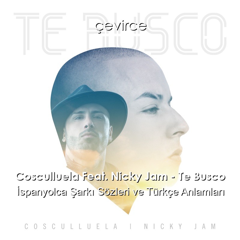 Cosculluela Feat. Nicky Jam – Te Busco İspanyolca Şarkı Sözleri Türkçe Anlamları
