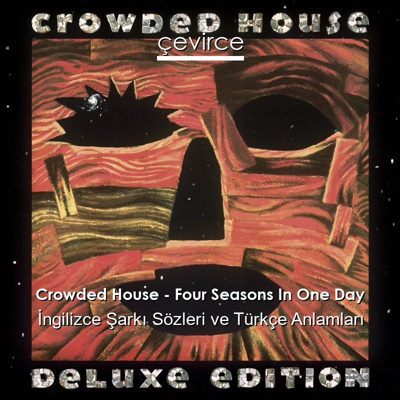 Crowded House – Four Seasons In One Day İngilizce Şarkı Sözleri Türkçe Anlamları