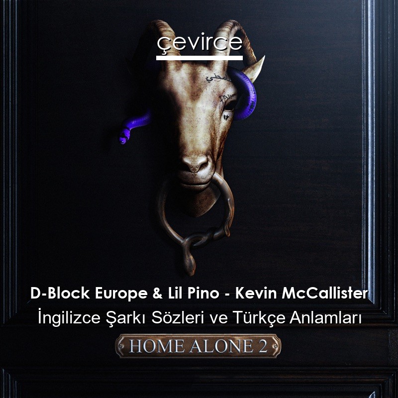D-Block Europe & Lil Pino – Kevin McCallister İngilizce Şarkı Sözleri Türkçe Anlamları