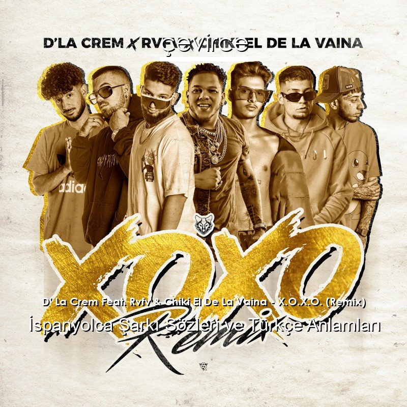 D’ La Crem Feat. Rvfv & Chiki El De La Vaina – X.O.X.O. (Remix) İspanyolca Şarkı Sözleri Türkçe Anlamları