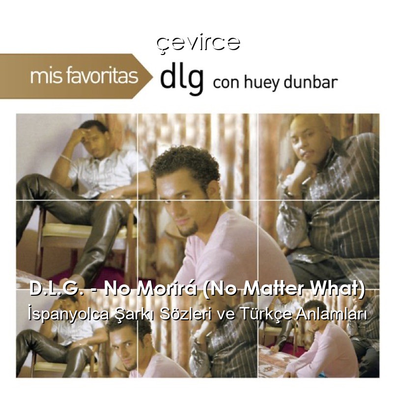 D.L.G. – No Morirá (No Matter What) İspanyolca Şarkı Sözleri Türkçe Anlamları