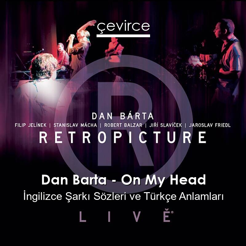 Dan Barta – On My Head İngilizce Şarkı Sözleri Türkçe Anlamları