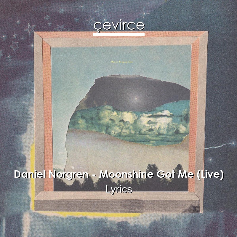Daniel Norgren – Moonshine Got Me (Live) Lyrics