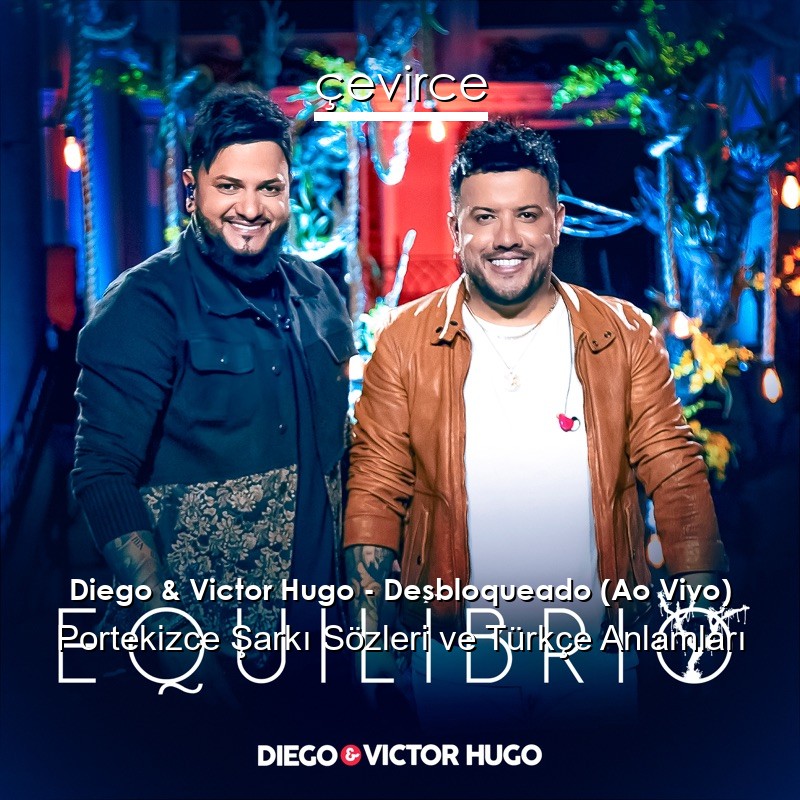 Diego & Victor Hugo – Desbloqueado (Ao Vivo) Portekizce Şarkı Sözleri Türkçe Anlamları