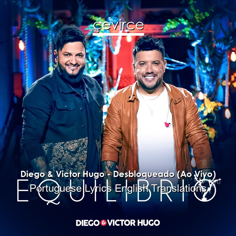 Diego & Victor Hugo – Desbloqueado (Ao Vivo) Portuguese Lyrics English Translations