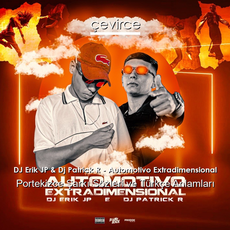 DJ Erik JP & Dj Patrick R – Automotivo Extradimensional Portekizce Şarkı Sözleri Türkçe Anlamları