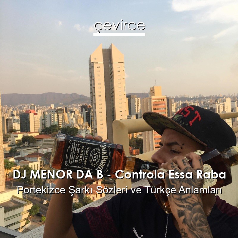 DJ MENOR DA B – Controla Essa Raba Portekizce Şarkı Sözleri Türkçe Anlamları