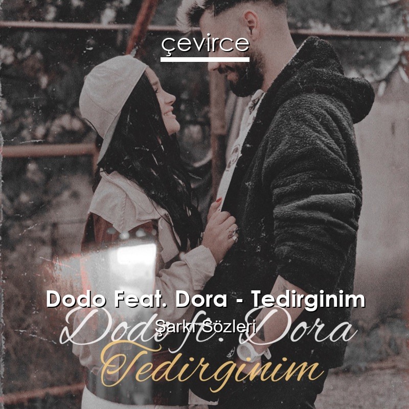 Dodo Feat. Dora – Tedirginim Şarkı Sözleri