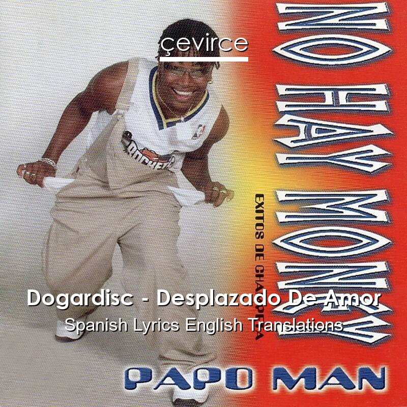 Dogardisc – Desplazado De Amor Spanish Lyrics English Translations