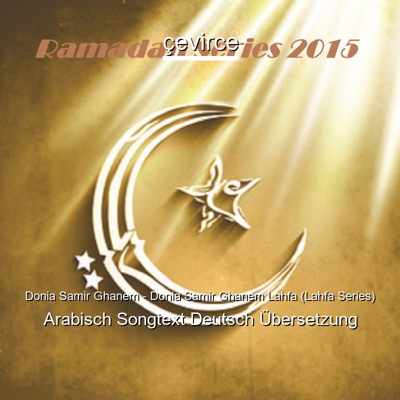 Donia Samir Ghanem – Donia Samir Ghanem Lahfa (Lahfa Series) Arabisch Songtext Deutsch Übersetzung