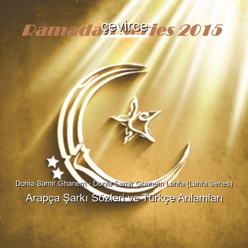 Donia Samir Ghanem – Donia Samir Ghanem Lahfa (Lahfa Series) Arapça Şarkı Sözleri Türkçe Anlamları