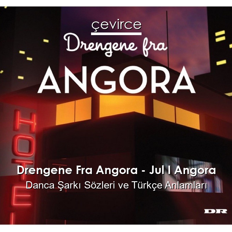 Drengene Fra Angora – Jul I Angora Danca Şarkı Sözleri Türkçe Anlamları
