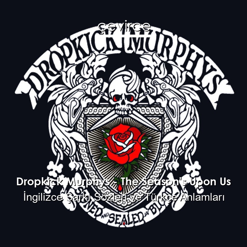 Dropkick Murphys – The Season’s Upon Us İngilizce Şarkı Sözleri Türkçe Anlamları