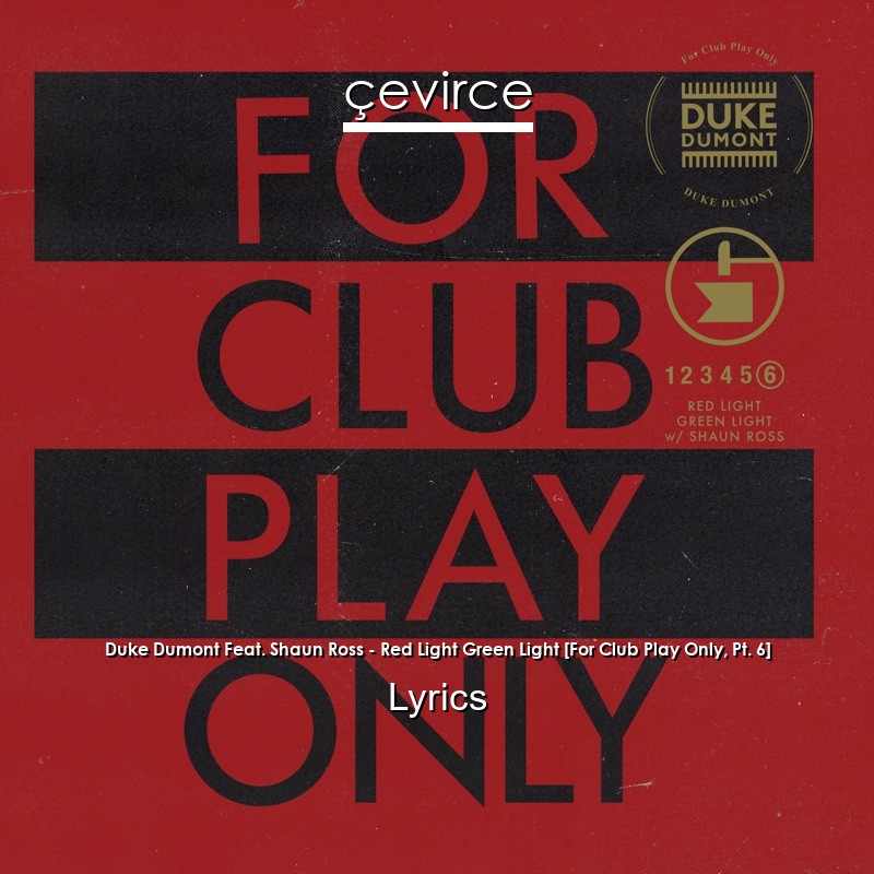 Duke Dumont Feat. Shaun Ross – Red Light Green Light [For Club Play Only, Pt. 6] Lyrics