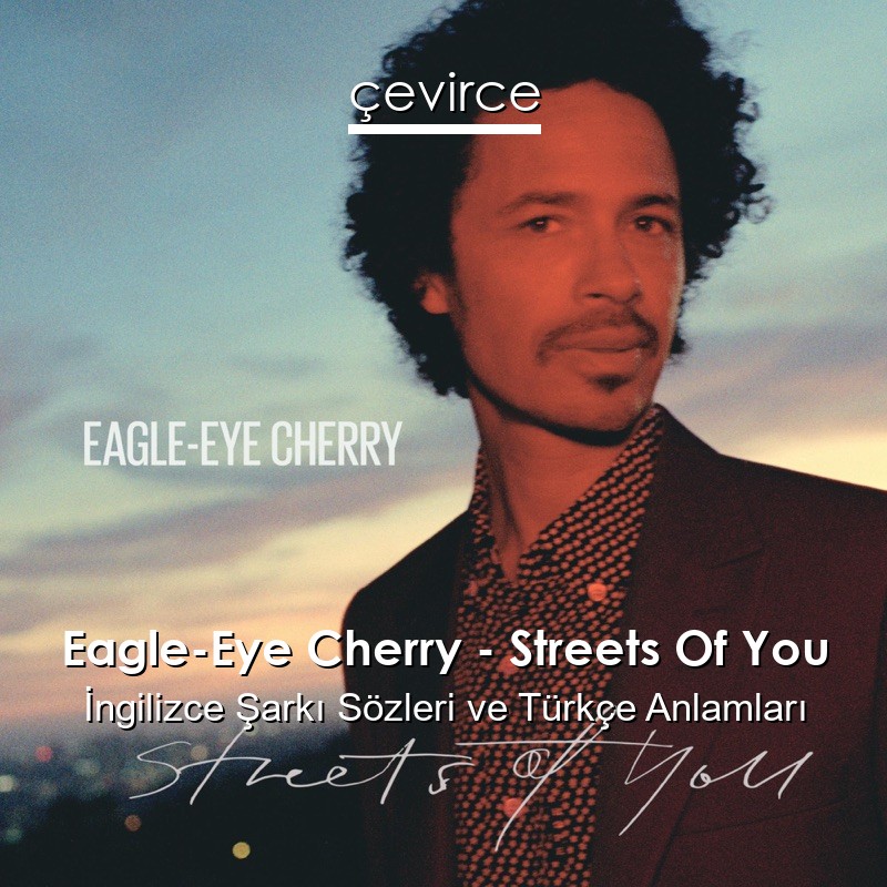 Eagle-Eye Cherry – Streets Of You İngilizce Şarkı Sözleri Türkçe Anlamları