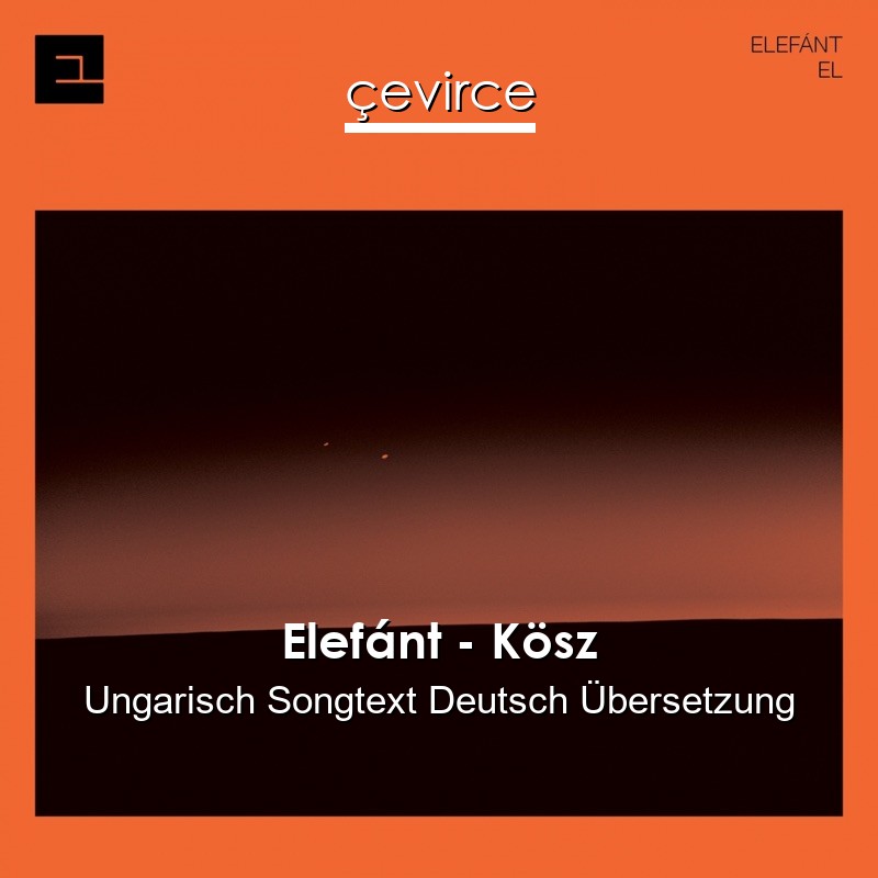 Elefánt – Kösz Ungarisch Songtext Deutsch Übersetzung
