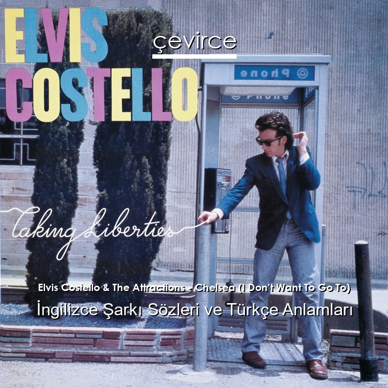 Elvis Costello & The Attractions – Chelsea (I Don’t Want To Go To) İngilizce Şarkı Sözleri Türkçe Anlamları