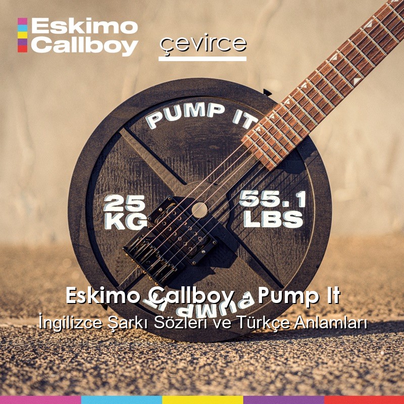 Eskimo Callboy – Pump It İngilizce Şarkı Sözleri Türkçe Anlamları
