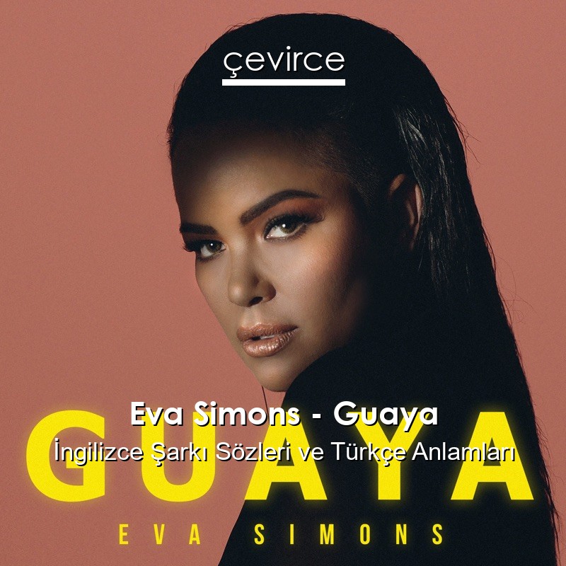 Eva Simons – Guaya İngilizce Şarkı Sözleri Türkçe Anlamları