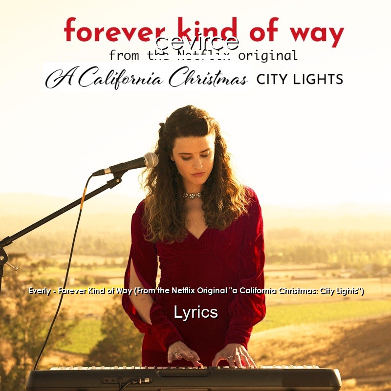 Everly – Forever Kind of Way (From the Netflix Original “a California Christmas: City Lights”) Lyrics