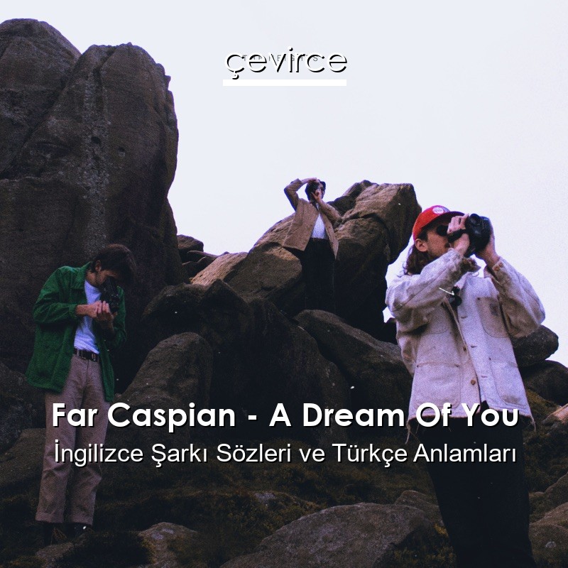 Far Caspian – A Dream Of You İngilizce Şarkı Sözleri Türkçe Anlamları