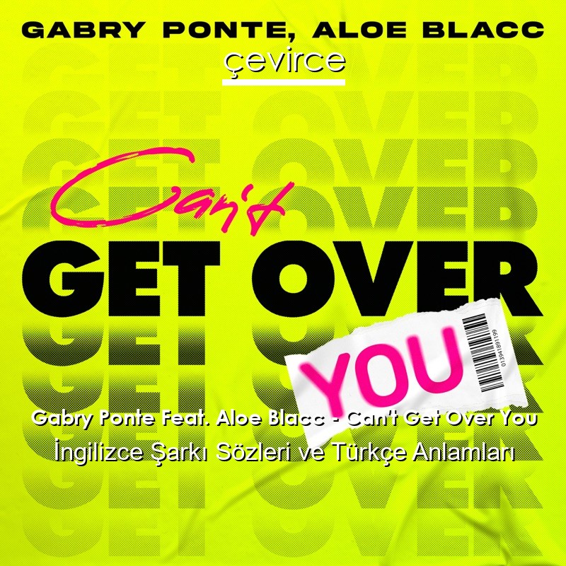 Gabry Ponte Feat. Aloe Blacc – Can’t Get Over You İngilizce Şarkı Sözleri Türkçe Anlamları