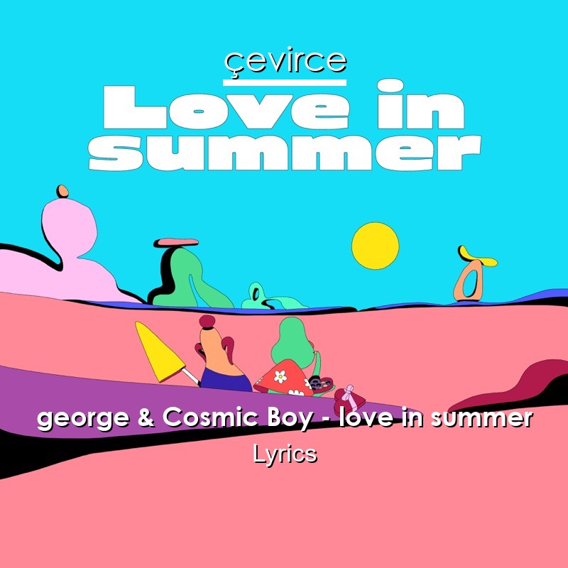 george & Cosmic Boy – love in summer Lyrics