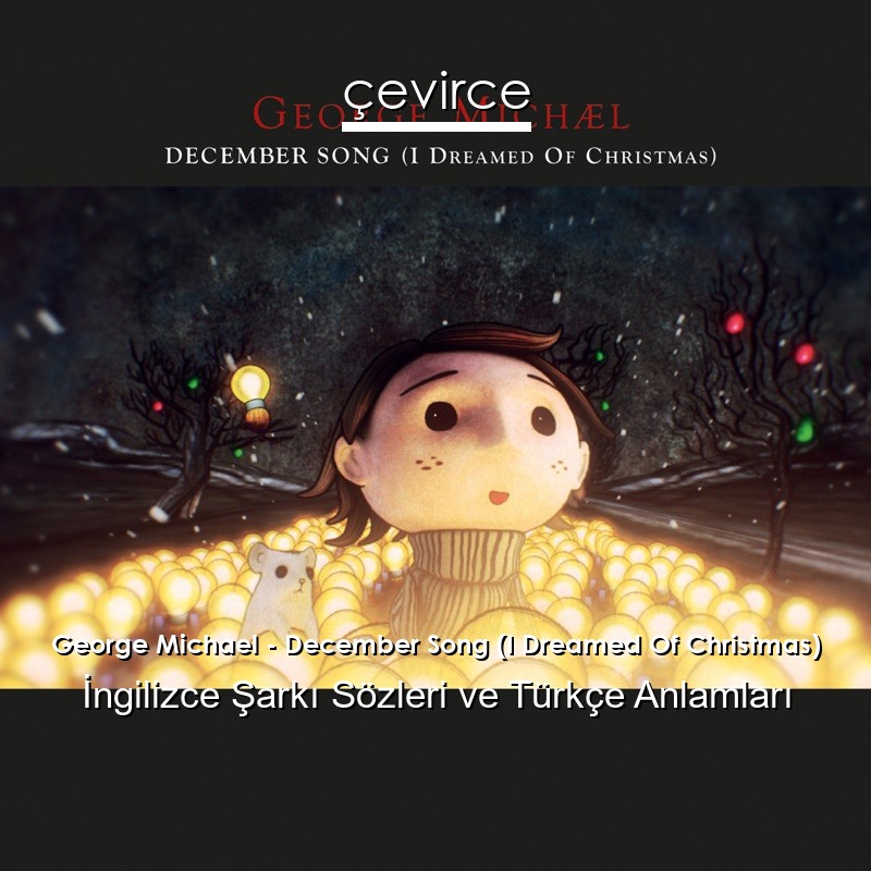 George Michael – December Song (I Dreamed Of Christmas) İngilizce Şarkı Sözleri Türkçe Anlamları
