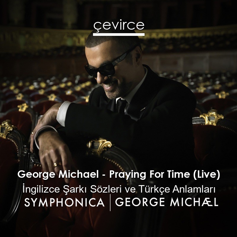 George Michael – Praying For Time (Live) İngilizce Şarkı Sözleri Türkçe Anlamları