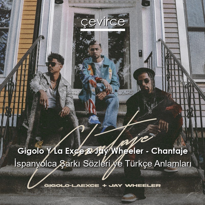 Gigolo Y La Exce & Jay Wheeler – Chantaje İspanyolca Şarkı Sözleri Türkçe Anlamları