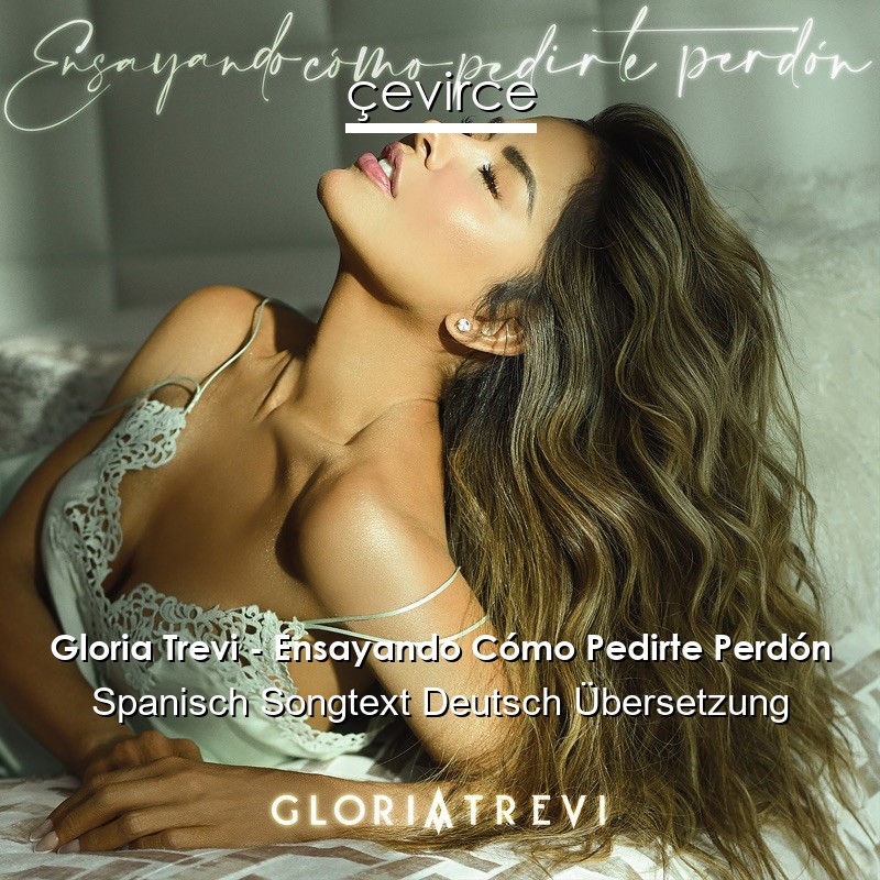 Gloria Trevi – Ensayando Cómo Pedirte Perdón Spanisch Songtext Deutsch Übersetzung