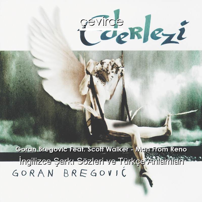 Goran Bregovic Feat. Scott Walker – Man From Reno İngilizce Şarkı Sözleri Türkçe Anlamları