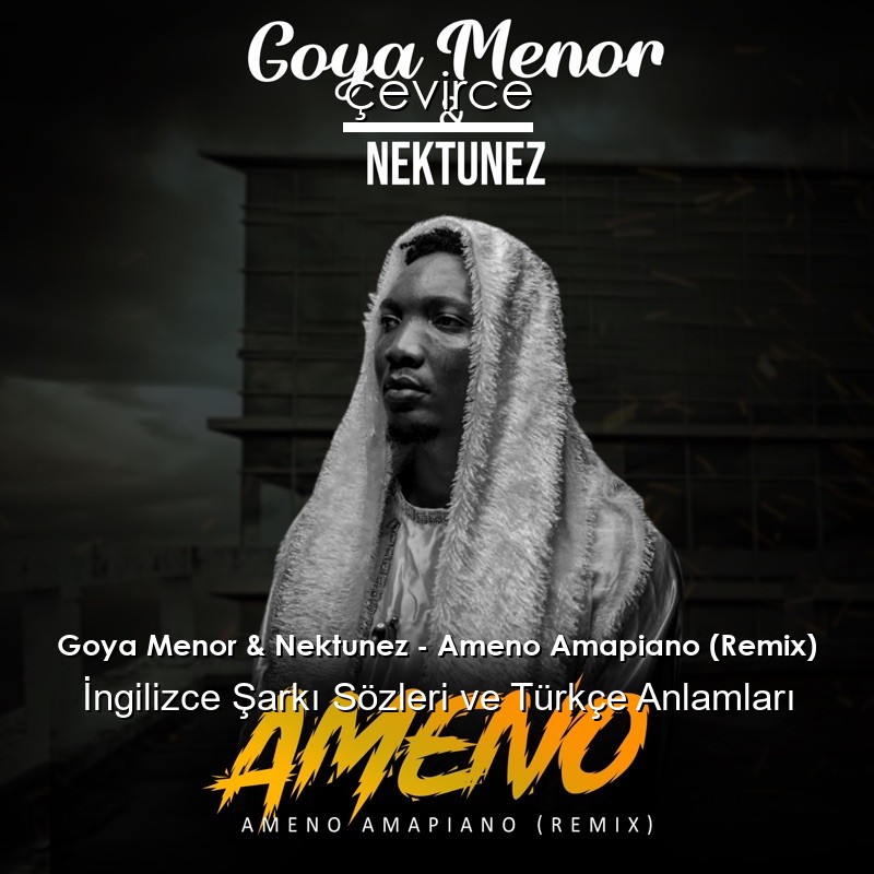 Goya Menor & Nektunez – Ameno Amapiano (Remix) İngilizce Şarkı Sözleri Türkçe Anlamları